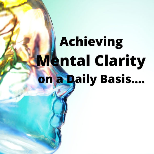 Achieving Mental Clarity on a Daily Basis.....